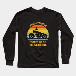 born to ride forced to go to school Long Sleeve T-Shirt